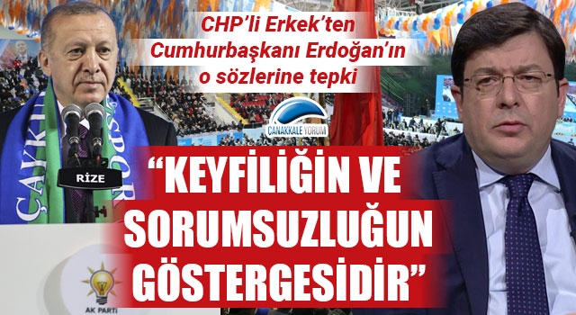 CHP'li Erkek'ten, Erdoğan'a tepki: "Keyfiliğin ve sorumsuzluğun göstergesidir"
