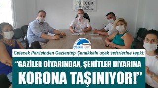 Gelecek Partisinden Gaziantep-Çanakkale uçak seferlerine tepki: "Gaziler diyarından, şehitler diyarına korona taşınıyor!"