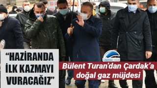 Bülent Turan’dan Çardak’a doğal gaz müjdesi: “Haziranda ilk kazmayı vuracağız”