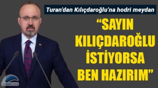 Turan’dan Kılıçdaroğlu’na hodri meydan: “İstediği gün, istediği televizyonda bir araya gelelim”