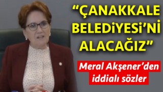 Meral Akşener: “Çanakkale Belediyesi’ni alacağız”