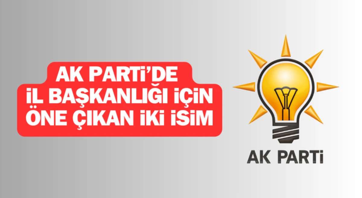 AK Parti’de Çanakkale İl Başkanlığı için öne çıkan iki isim