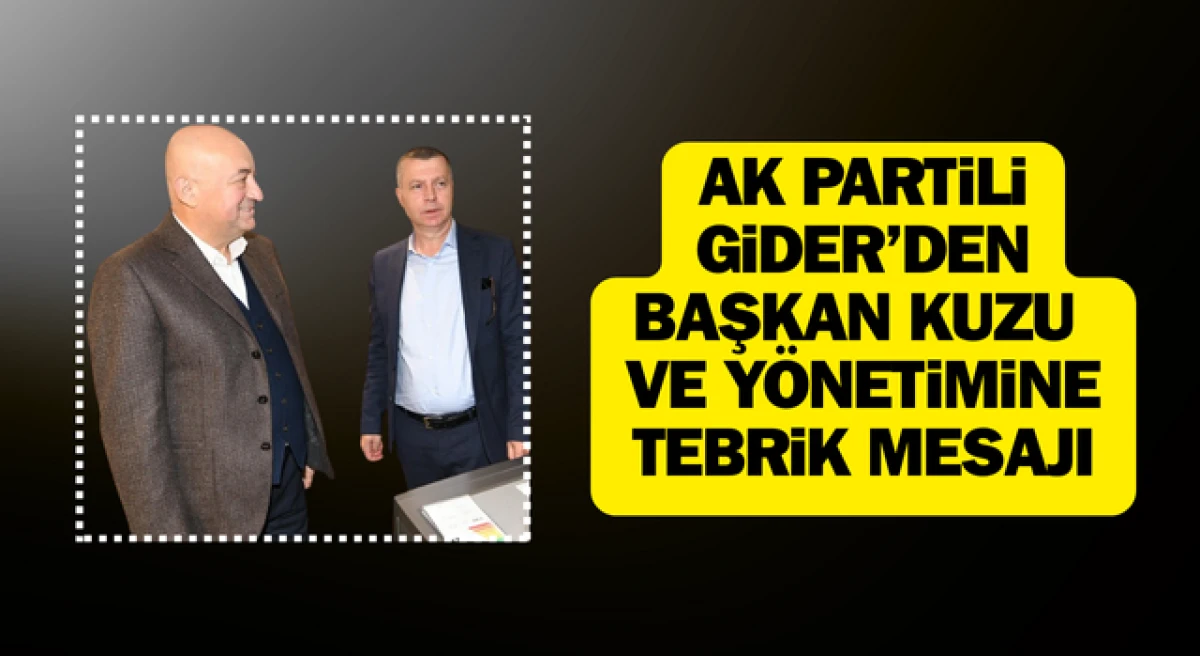 AK Partili Gider’den, Başkan Kuzu ve yönetimine tebrik mesajı