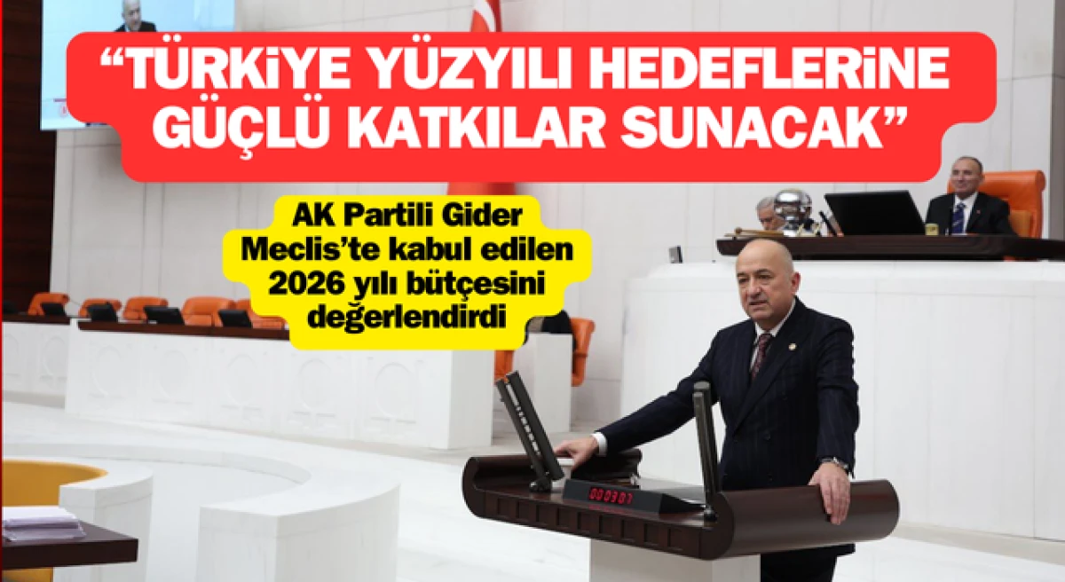 AK Partili Gider&rsquo;den b&uuml;t&ccedil;e değerlendirmesi: &ldquo;T&uuml;rkiye Y&uuml;zyılı hedeflerine g&uuml;&ccedil;l&uuml; katkılar sunacak&rdquo;
