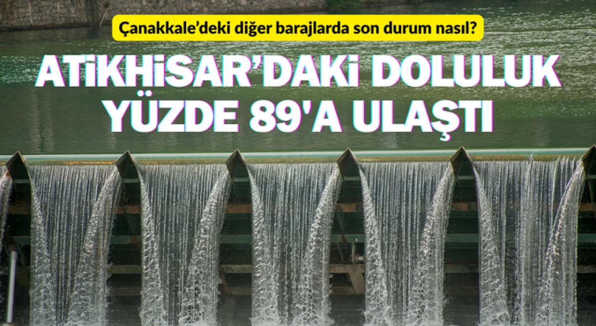 Atikhisar Barajı&rsquo;nın doluluk oranı y&uuml;zde 89&rsquo;a ulaştı: &Ccedil;anakkale&rsquo;deki diğer barajlarda son durum nasıl?