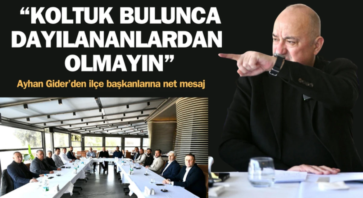 Ayhan Gider’den, ilçe başkanlarına net mesaj: “Koltuk bulunca dayılananlardan olmayın”