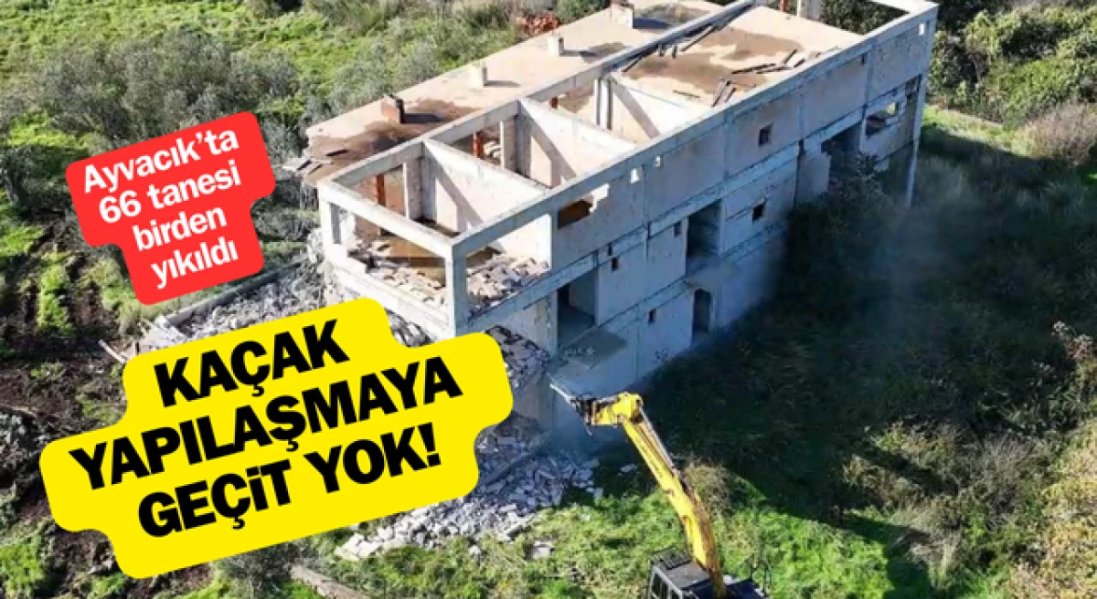 Ayvacık’ta kaçak yapılar yıkıldı!