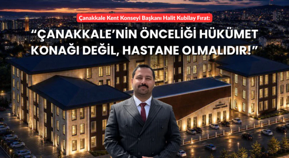 Başkan Fırat: &ldquo;&Ccedil;anakkale&rsquo;nin &ouml;nceliği h&uuml;k&uuml;met konağı değil, hastane olmalıdır!&rdquo;