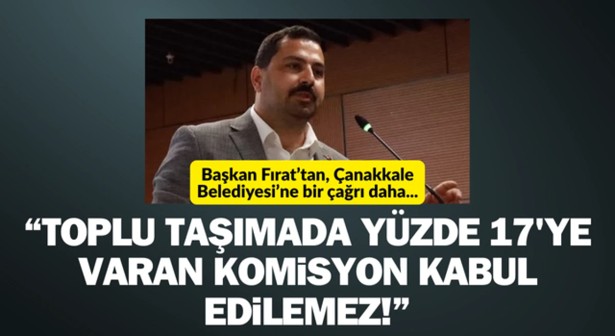 Başkan Fırat&rsquo;tan, &Ccedil;anakkale Belediyesi&rsquo;ne bir &ccedil;ağrı daha: &ldquo;Toplu taşımada y&uuml;zde 17&rsquo;ye varan komisyon uygulaması kabul edilemez!&rdquo;