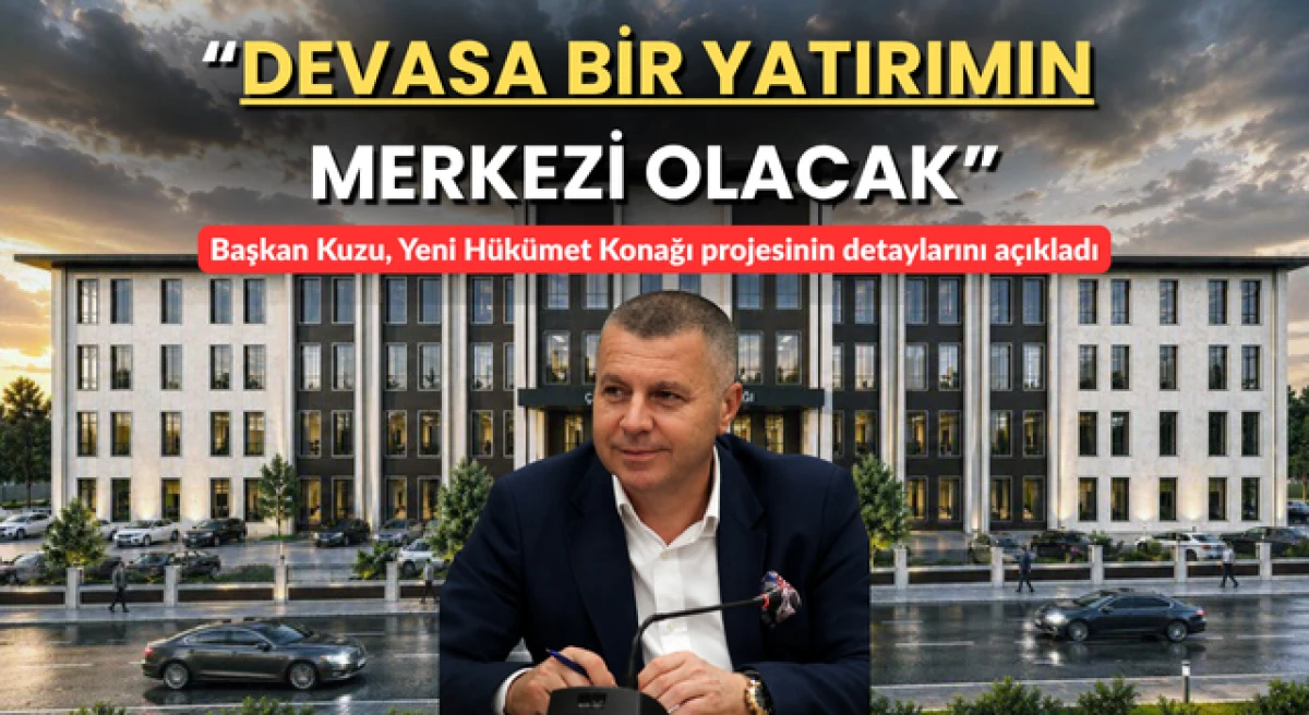 Başkan Kuzu, Yeni H&uuml;k&uuml;met Konağı projesinin detaylarını a&ccedil;ıkladı