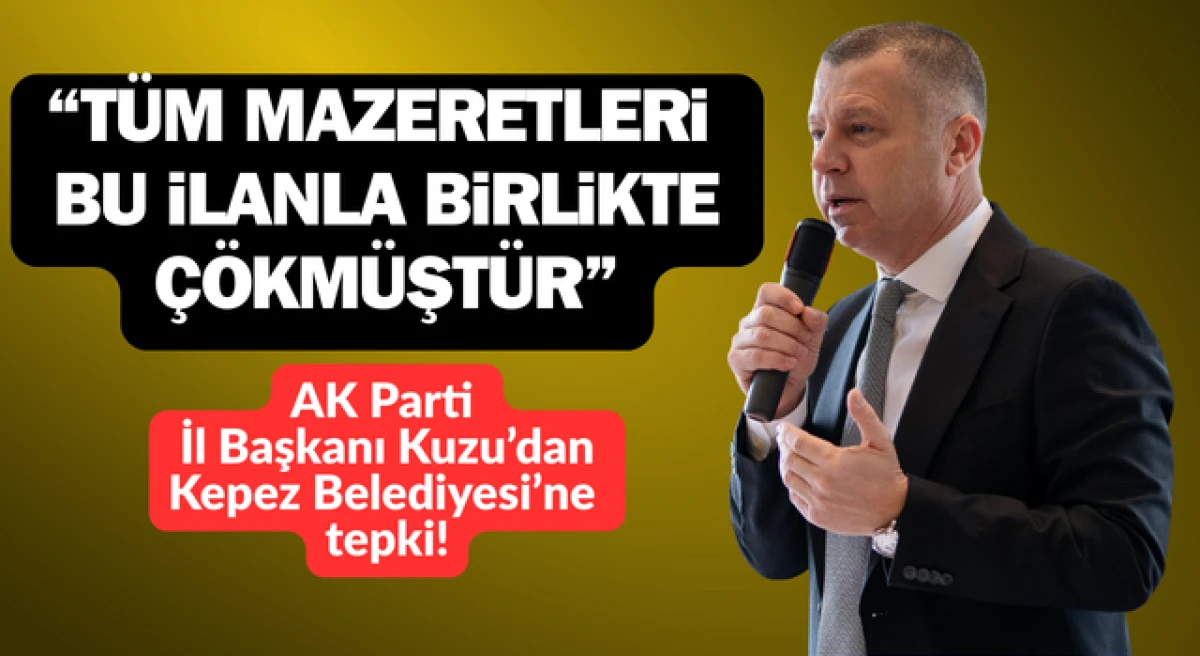 Başkan Kuzu&rsquo;dan, Kepez Belediyesi&rsquo;ne tepki: &ldquo;T&uuml;m mazeretleri bu ilanla birlikte &ccedil;&ouml;km&uuml;şt&uuml;r&rdquo;