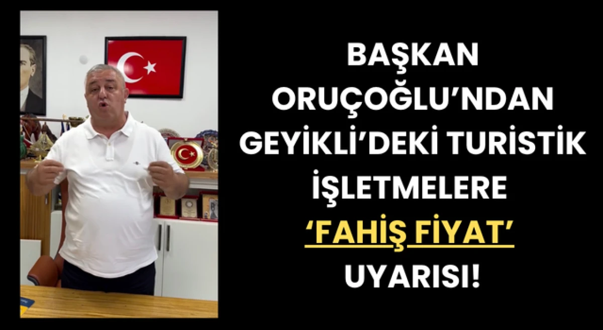 Başkan Oru&ccedil;oğlu&rsquo;ndan, Geyikli&rsquo;deki turistik işletmelere &lsquo;fahiş fiyat&rsquo; uyarısı!