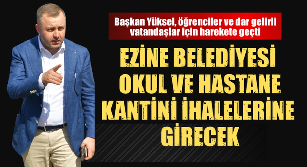 Başkan Y&uuml;ksel a&ccedil;ıkladı&hellip; Ezine Belediyesi okul ve hastane kantini ihalelerine girecek