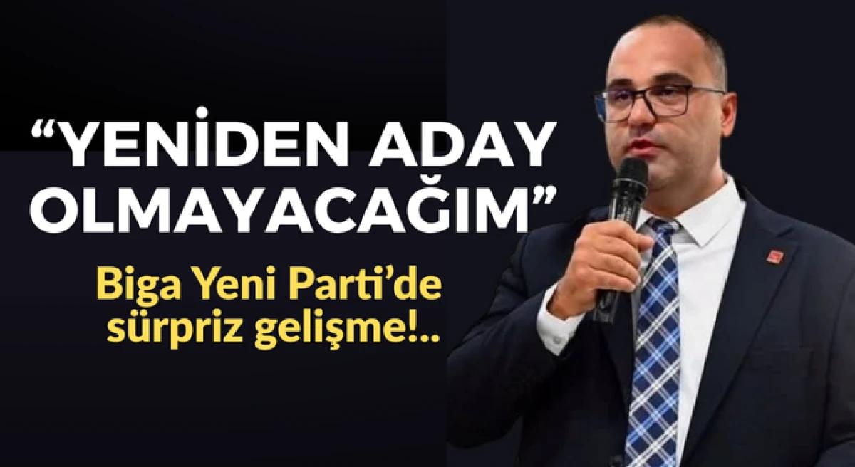 Biga Yeni Parti&rsquo;de s&uuml;rpriz gelişme: &ldquo;Yeniden aday olmayacağım&rdquo;