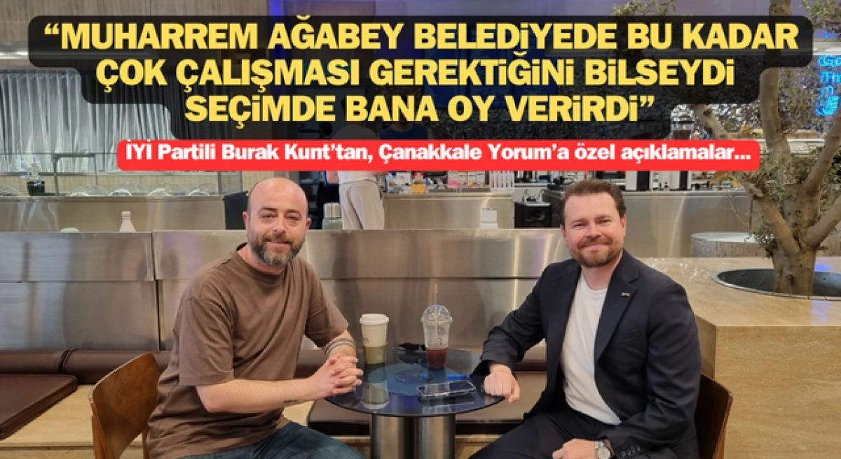 Burak Kunt: “Muharrem ağabey belediyede bu kadar çok çalışması gerektiğini bilseydi, seçimde bana oy verirdi”
