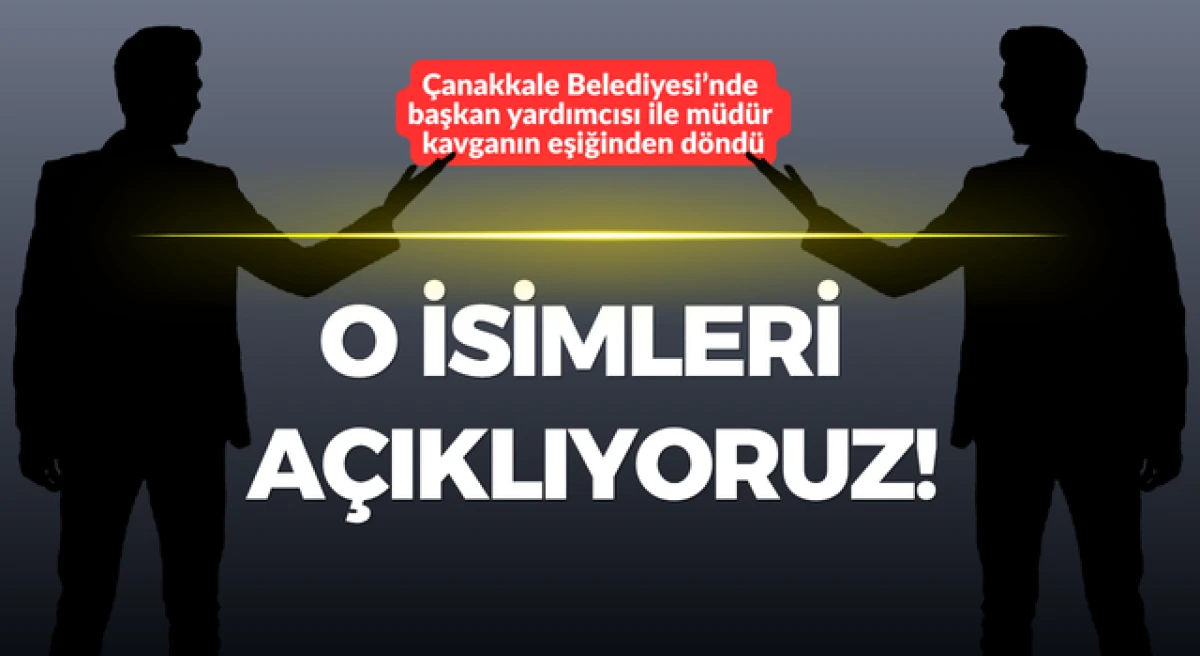 &Ccedil;anakkale Belediyesi&rsquo;nde başkan yardımcısı ile m&uuml;d&uuml;r kavganın eşiğinden d&ouml;nd&uuml;: O isimleri a&ccedil;ıklıyoruz!