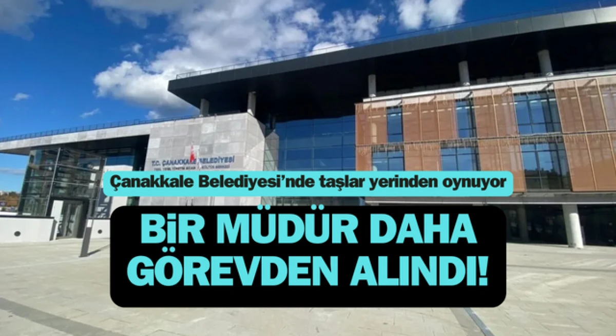 Çanakkale Belediyesi’nde bir müdür daha görevden alındı!