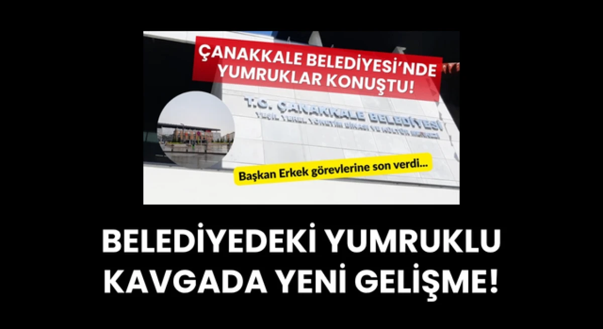 &Ccedil;anakkale Belediyesi&rsquo;ndeki yumruklu kavgada yeni gelişme!