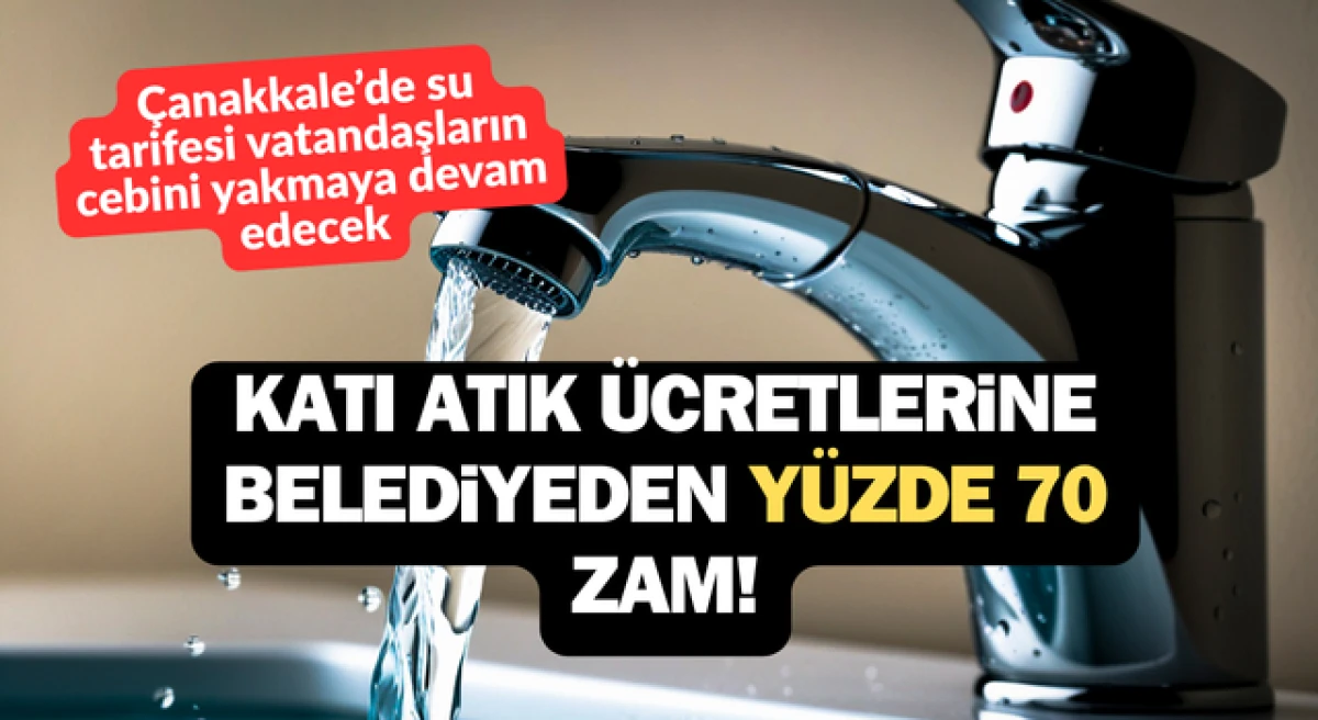 &Ccedil;anakkale Belediyesi&rsquo;nden katı atık &uuml;cretlerine y&uuml;zde 70 zam!