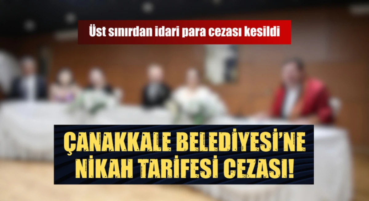 &Ccedil;anakkale Belediyesi&rsquo;ne nikah tarifesi cezası!