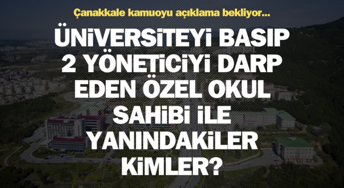 Çanakkale kamuoyu açıklama bekliyor: Üniversiteyi basıp, 2 yöneticiyi darp eden özel okul sahibi ile yanındakiler kimler?