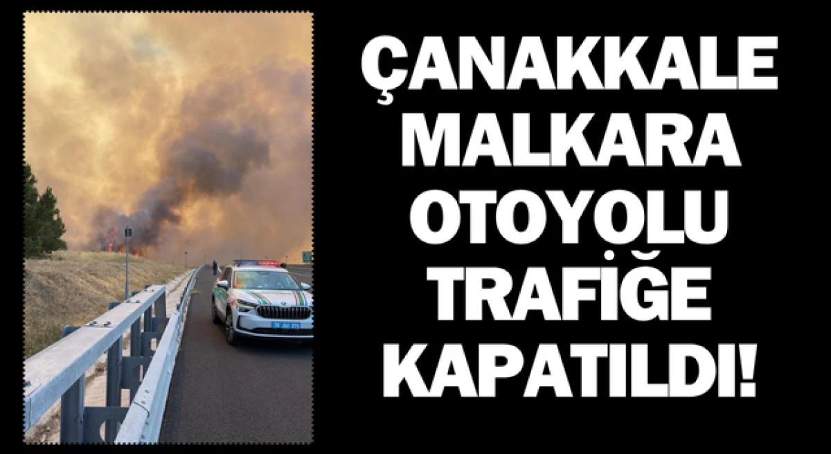 Çanakkale-Malkara otoyolu trafiğe kapatıldı!