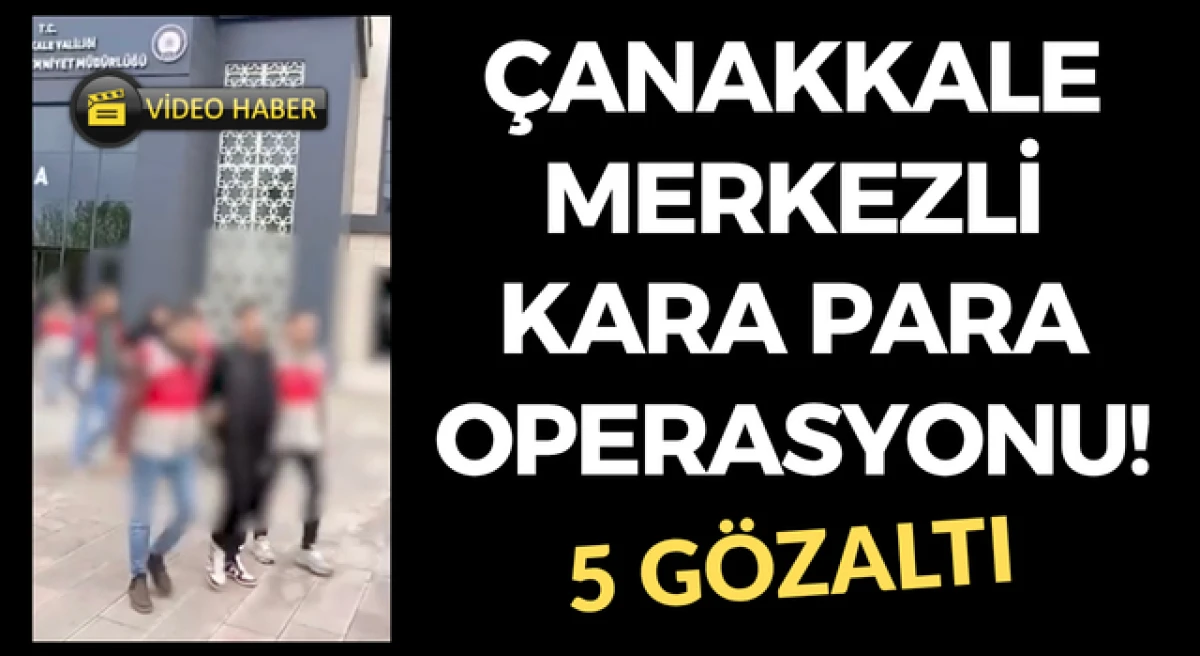 &Ccedil;anakkale merkezli kara para operasyonunda 5 g&ouml;zaltı!