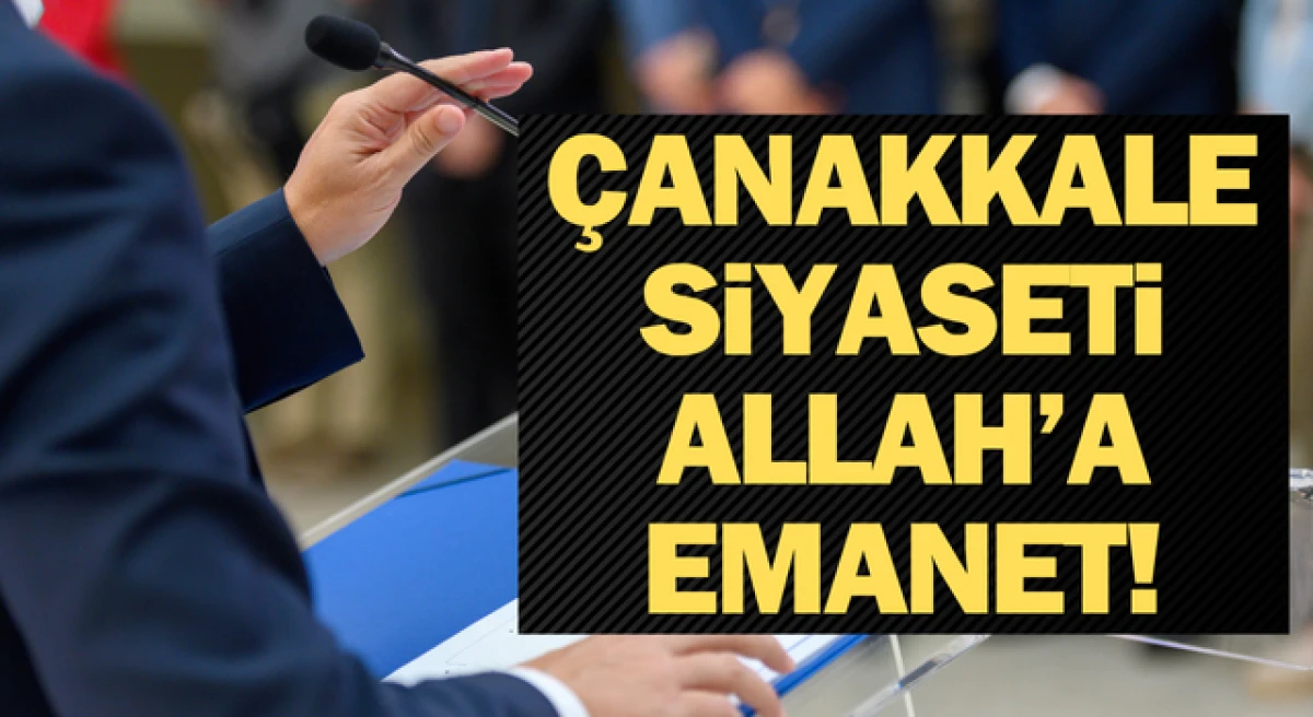 Çanakkale siyaseti Allah’a emanet!