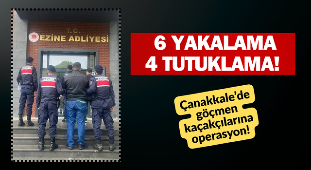Çanakkale’de 6 göçmen kaçakçısı yakalandı, 4’ü tutuklandı!