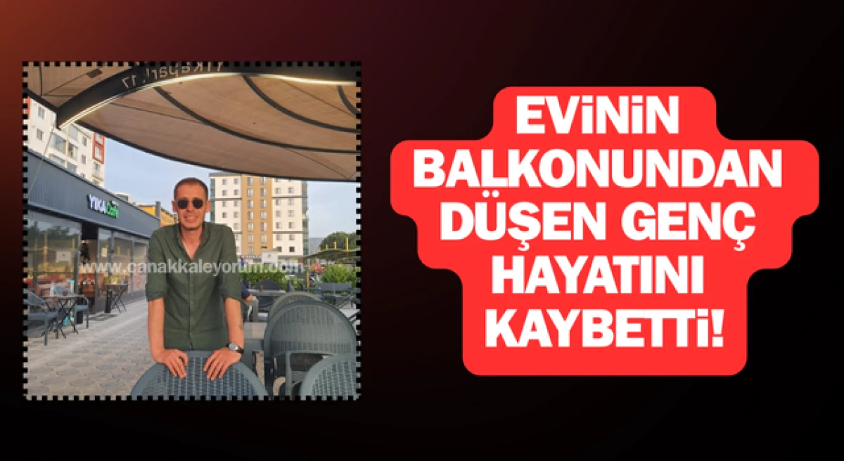 Çanakkale’de balkondan düşen genç hayatını kaybetti!