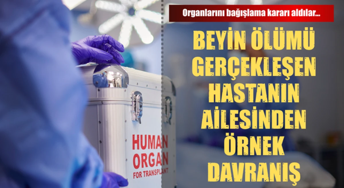 &Ccedil;anakkale&rsquo;de beyin &ouml;l&uuml;m&uuml; ger&ccedil;ekleşen hastanın ailesinden &ouml;rnek davranış: Organlarını bağışlama kararı aldılar
