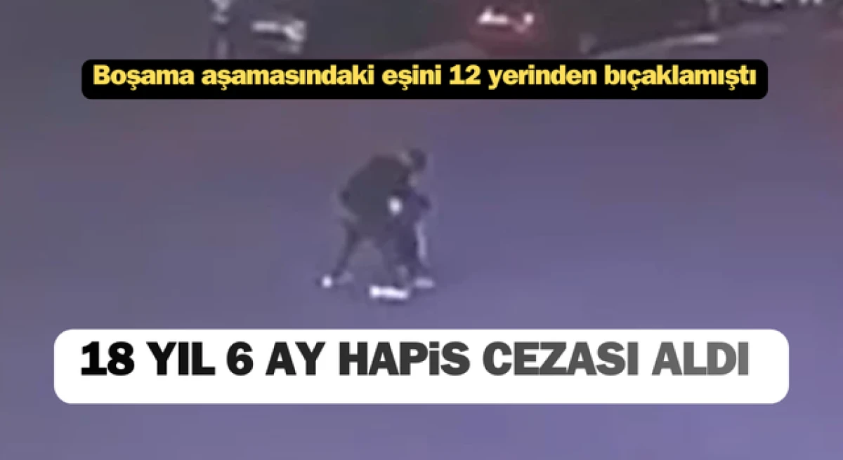 &Ccedil;anakkale&rsquo;de boşanma aşamasındaki eşini 12 yerinden bı&ccedil;aklamıştı: 18 yıl 6 ay hapis cezası aldı!