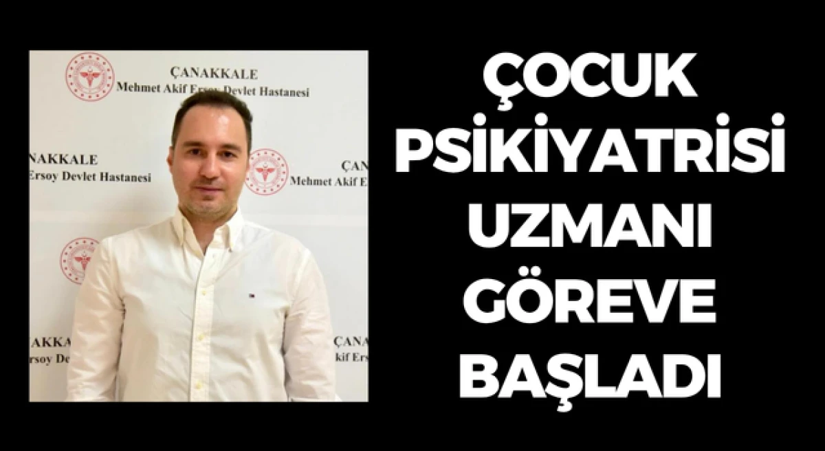 &Ccedil;anakkale&rsquo;de &ccedil;ocuk psikiyatrisi uzmanı g&ouml;reve başladı