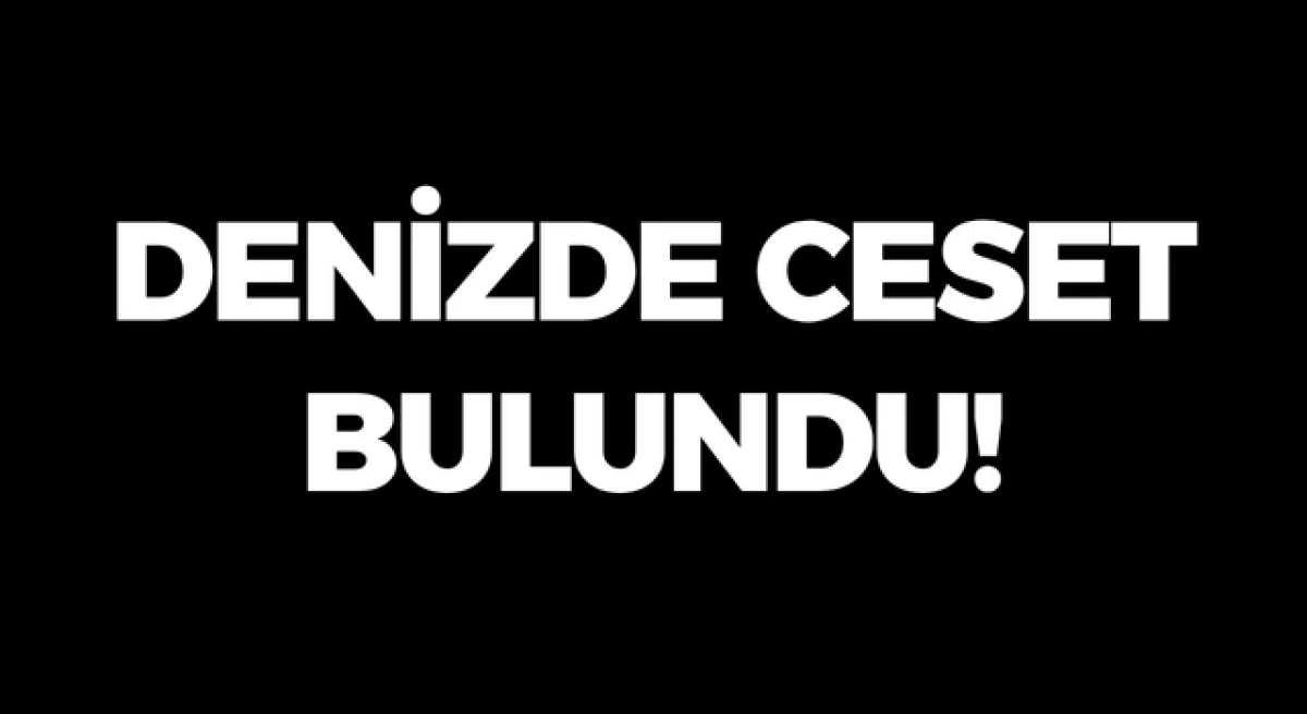 &Ccedil;anakkale&rsquo;de denizde ceset bulundu!