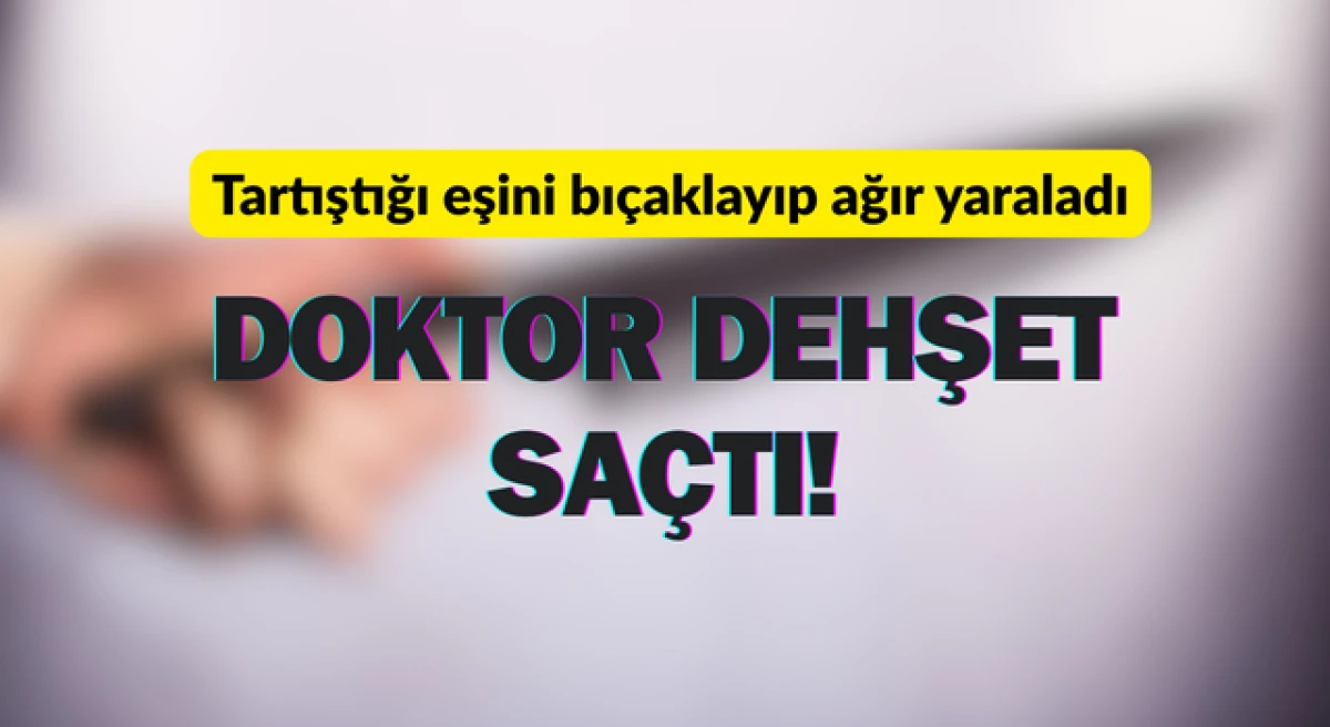 &Ccedil;anakkale&rsquo;de doktor dehşeti: Eşini bı&ccedil;aklayıp ağır yaraladı!