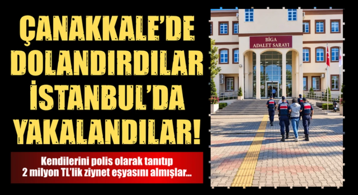 &Ccedil;anakkale&rsquo;de dolandırdılar, İstanbul&rsquo;da yakalandılar!
