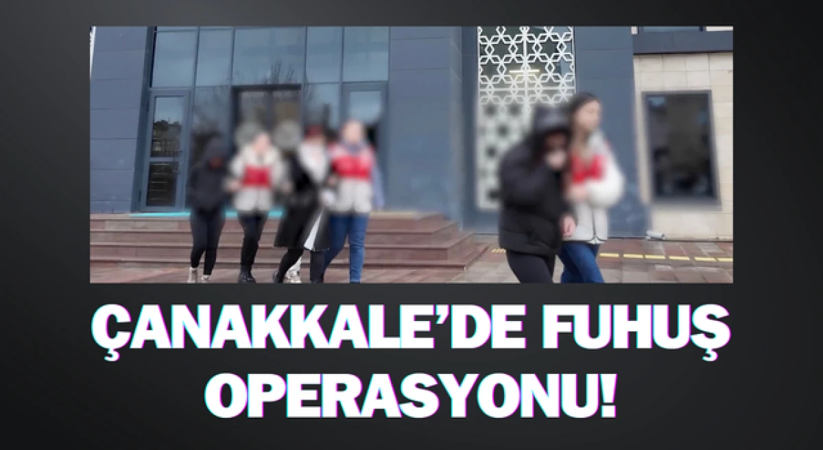 &Ccedil;anakkale&rsquo;de fuhuş operasyonu: 6 ş&uuml;pheli yakalandı, 8 mağdur kadın kurtarıldı!