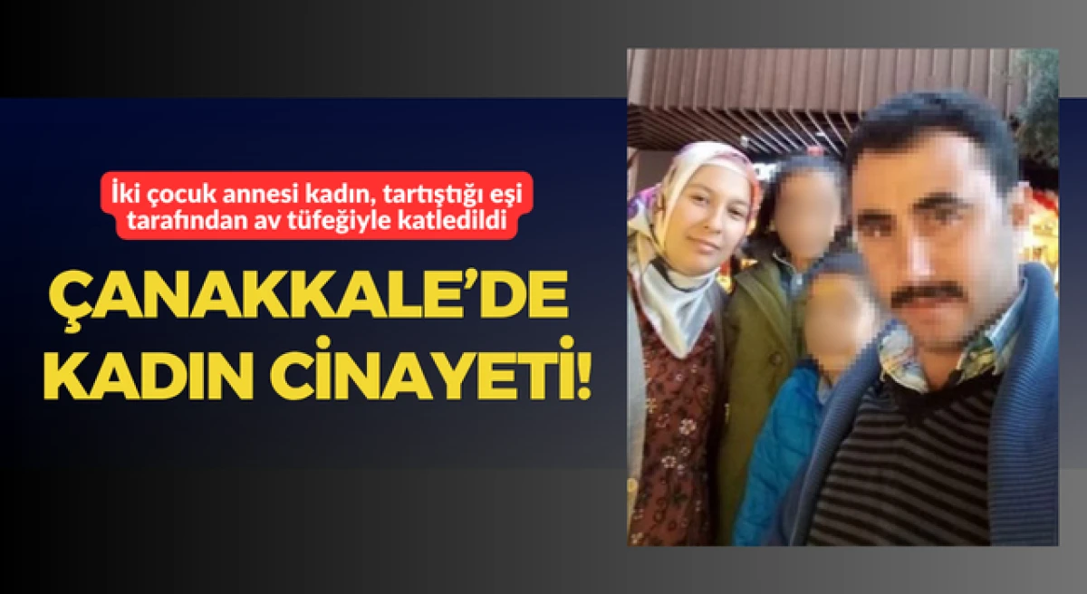 &Ccedil;anakkale&rsquo;de kadın cinayeti: Tartıştığı eşi tarafından av t&uuml;feğiyle katletildi!