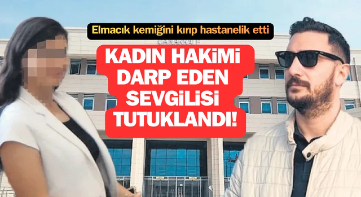 &Ccedil;anakkale&rsquo;de kadın hakimi darp eden sevgilisi tutuklandı!