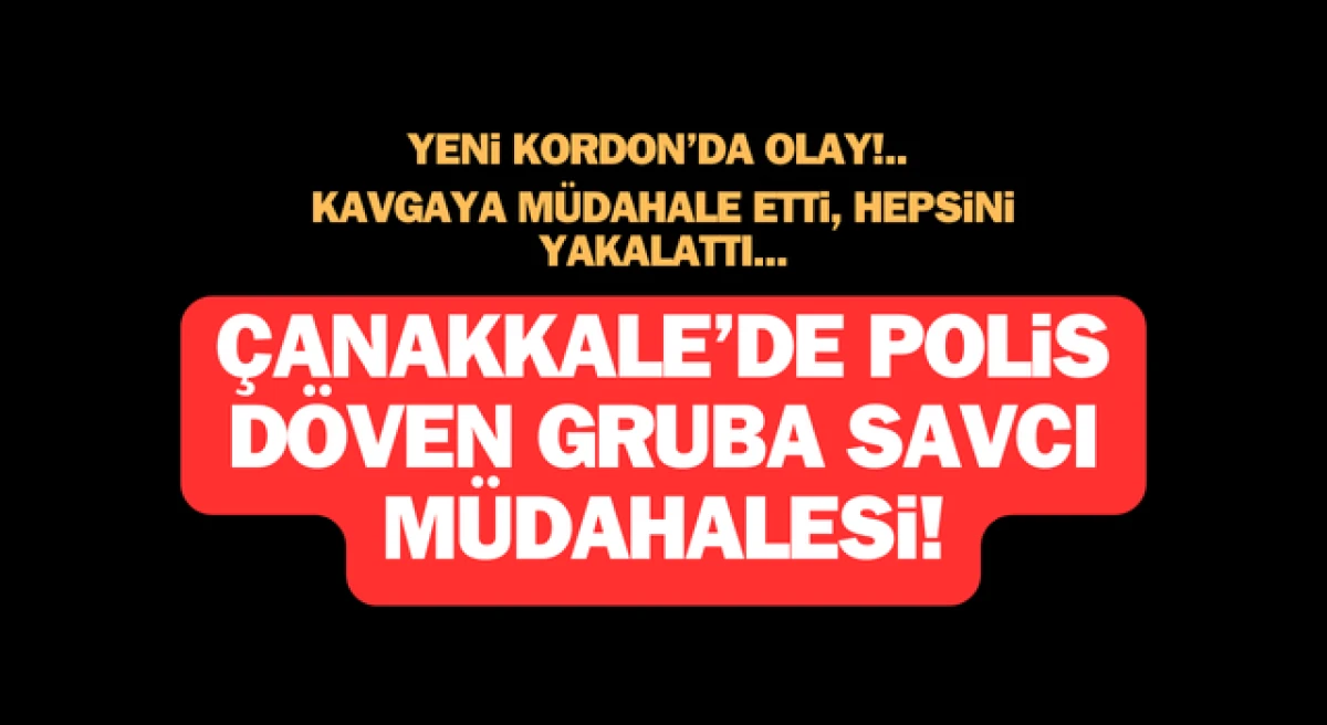 Çanakkale’de polis döven gruba savcı müdahalesi!