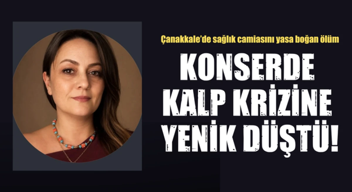 &Ccedil;anakkale&rsquo;de sağlık personeli konserde kalp krizine yenik d&uuml;şt&uuml;!