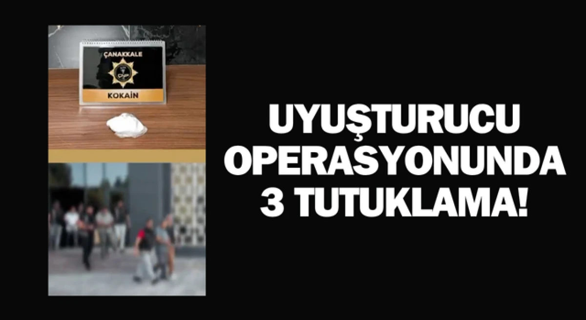 Çanakkale’de uyuşturucu operasyonunda 3 tutuklama!
