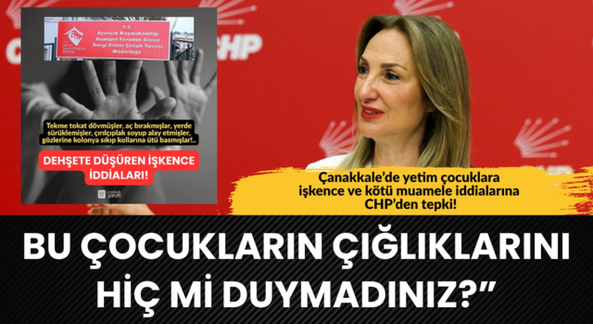 &Ccedil;anakkale&rsquo;de yetim &ccedil;ocuklara işkence ve k&ouml;t&uuml; muamele iddialarına CHP&rsquo;den tepki!