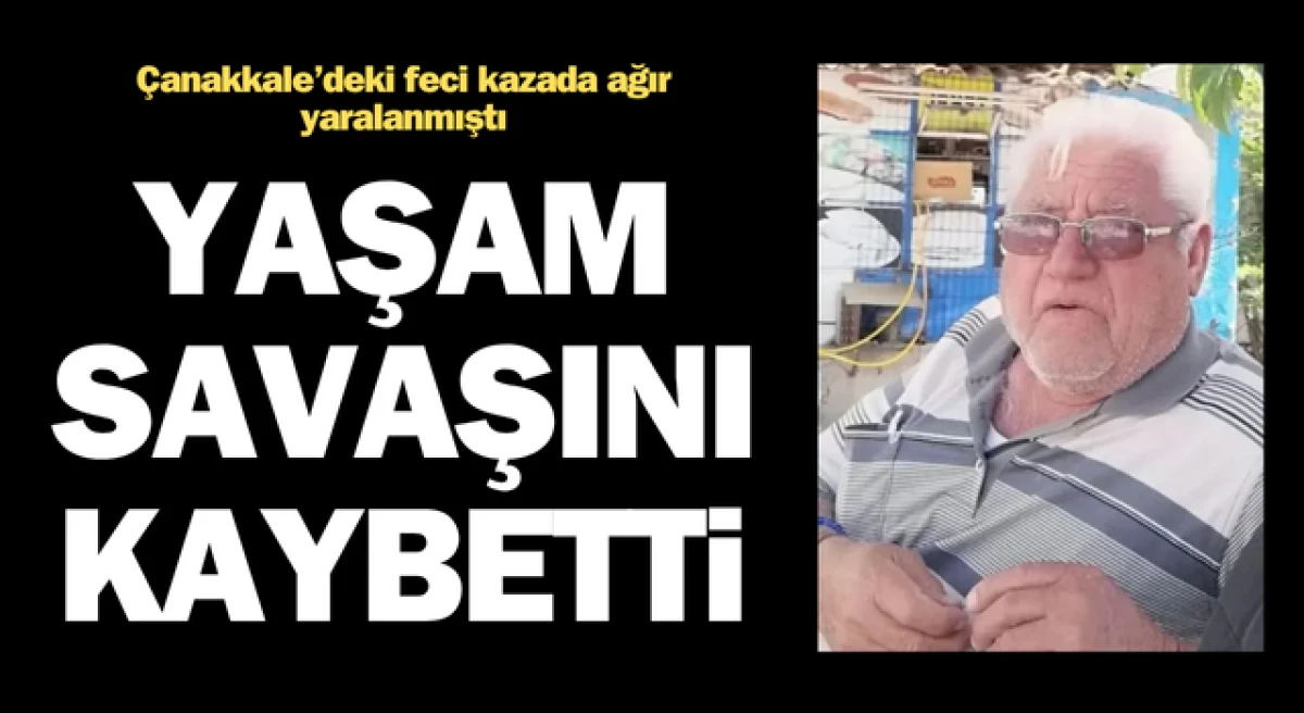 Çanakkale’deki feci kazada ağır yaralanmıştı: Yaşam savaşını kaybetti
