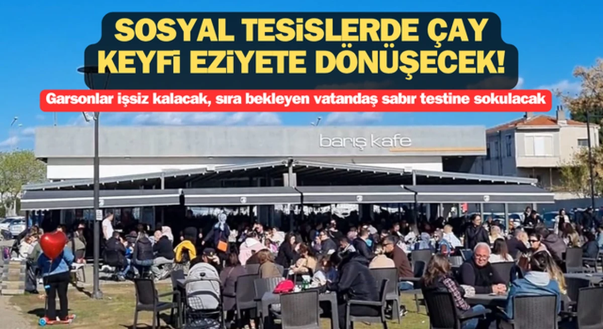 Çanakkale’deki sosyal tesislerde çay keyfi eziyete dönüşecek!