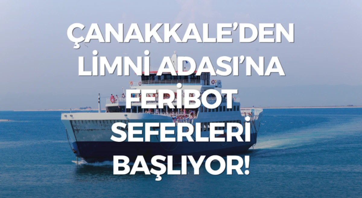 &Ccedil;anakkale&rsquo;den Limni Adası&rsquo;na feribot seferleri başlıyor!