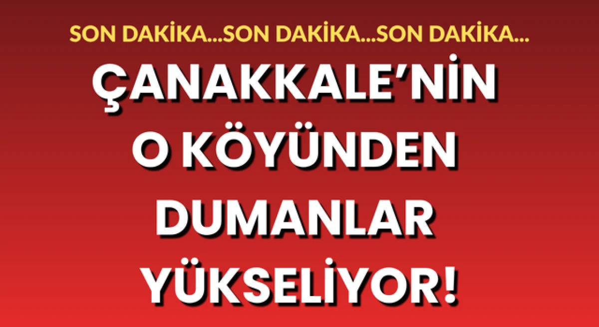 &Ccedil;anakkale&rsquo;nin o k&ouml;y&uuml;nden dumanlar y&uuml;kseliyor!