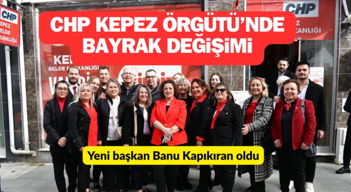 CHP Kepez &Ouml;rg&uuml;t&uuml;&rsquo;nde bayrak değişimi: Yeni başkan Banu Kapıkıran oldu