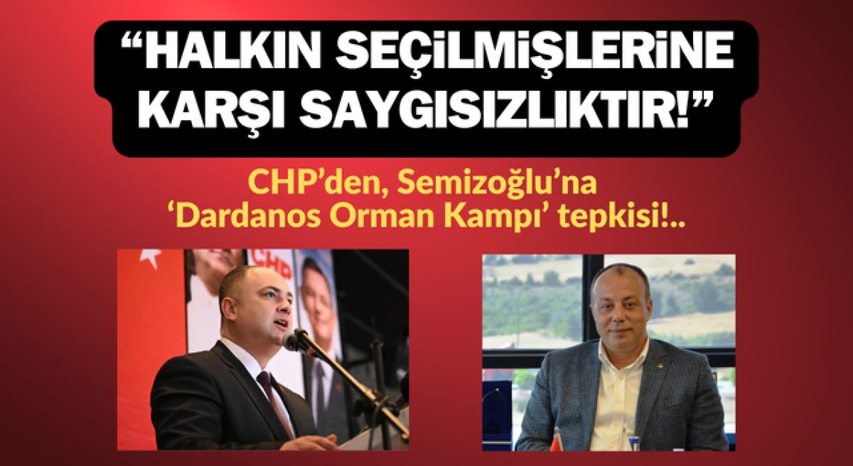 CHP&rsquo;den Semizoğlu&rsquo;na &lsquo;Dardanos Orman Kampı&rsquo; tepkisi: &ldquo;Halkın se&ccedil;ilmişlerine karşı saygısızlıktır!&rdquo;