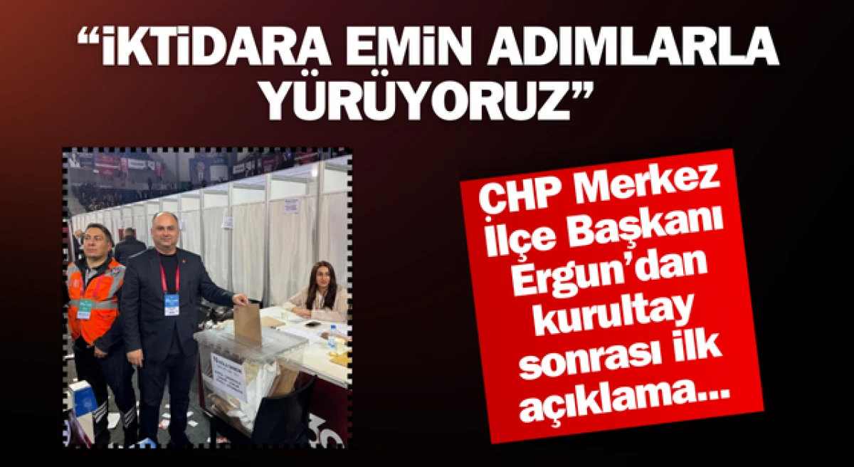 CHP’li Ergun: “İktidara emin adımlarla yürüyoruz”